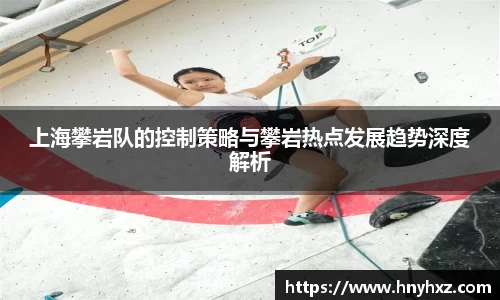 上海攀岩队的控制策略与攀岩热点发展趋势深度解析